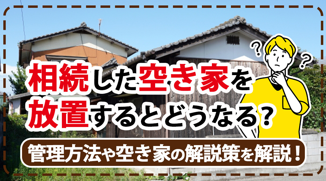 相続した空き家を放置するとどうなる？管理方法や空き家の解説策...の画像