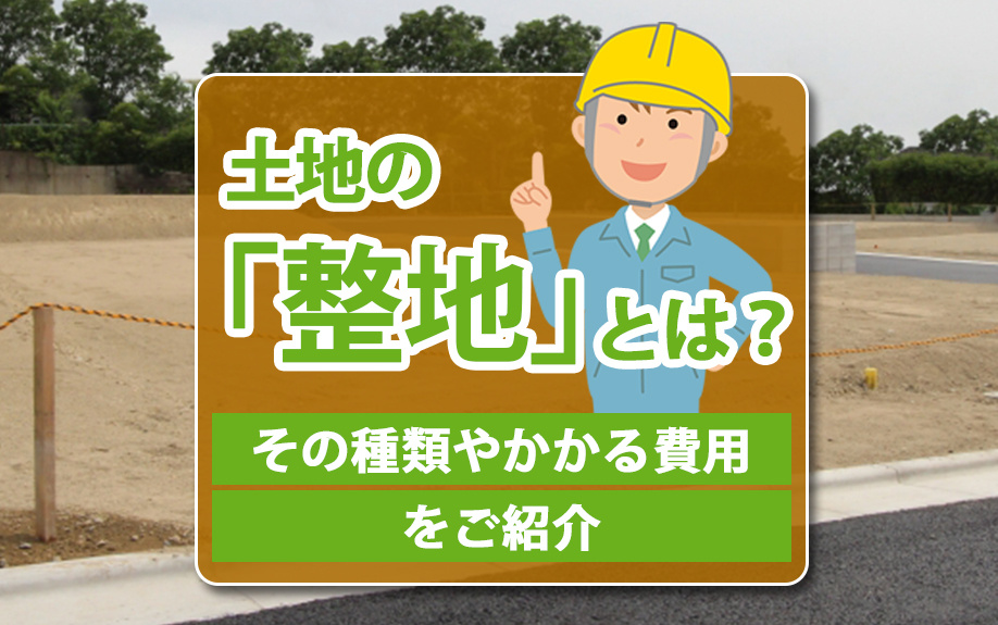 土地の「整地」とは？その種類やかかる費用をご紹介｜世田谷区の不動産