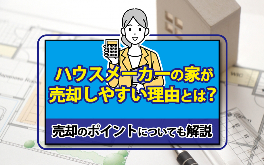 ハウスメーカーの家が売却しやすい理由とは？売却のポイントにつ...の画像