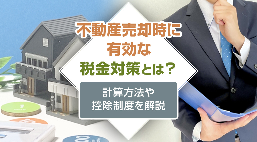 不動産売却時に有効な税金対策とは？計算方法や控除制度を解説の画像