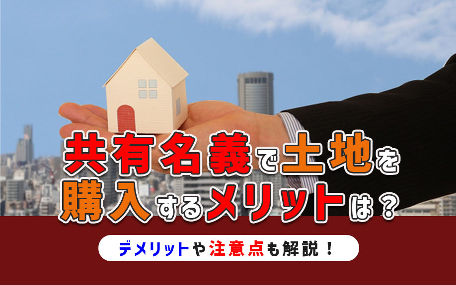 共有名義で土地を購入するメリットは？デメリットや注意点も解説！の画像