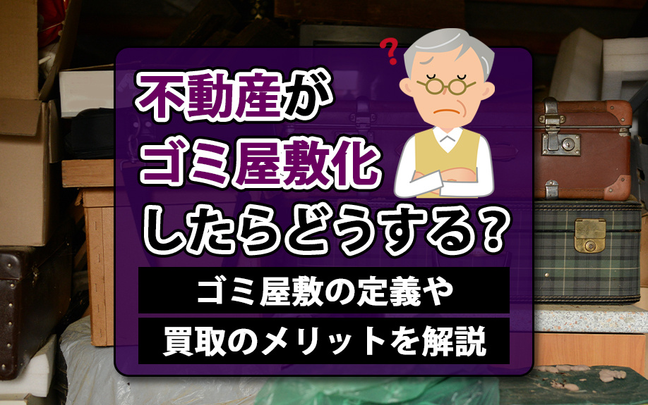 不動産がゴミ屋敷化したらどうする？ゴミ屋敷の定義や買取のメリ...の画像