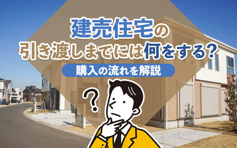 建売住宅の引き渡しまでには何をする？購入の流れを解説の画像