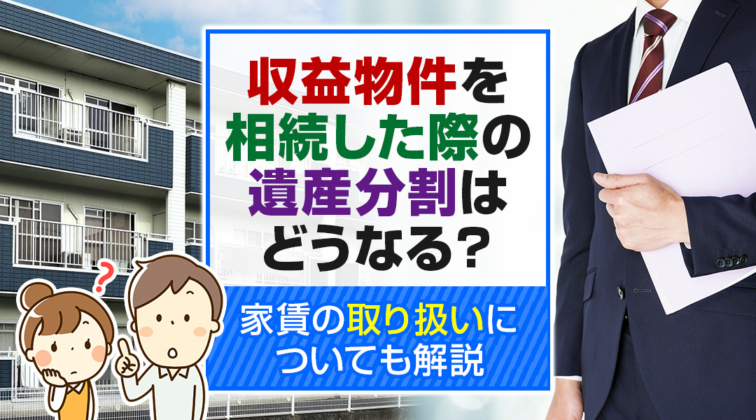 収益物件を相続した際の遺産分割はどうなる？家賃の取り扱いにつ...の画像