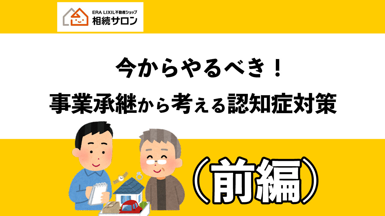 今からやるべき！事業承継から考える認知症対策（前編）の画像