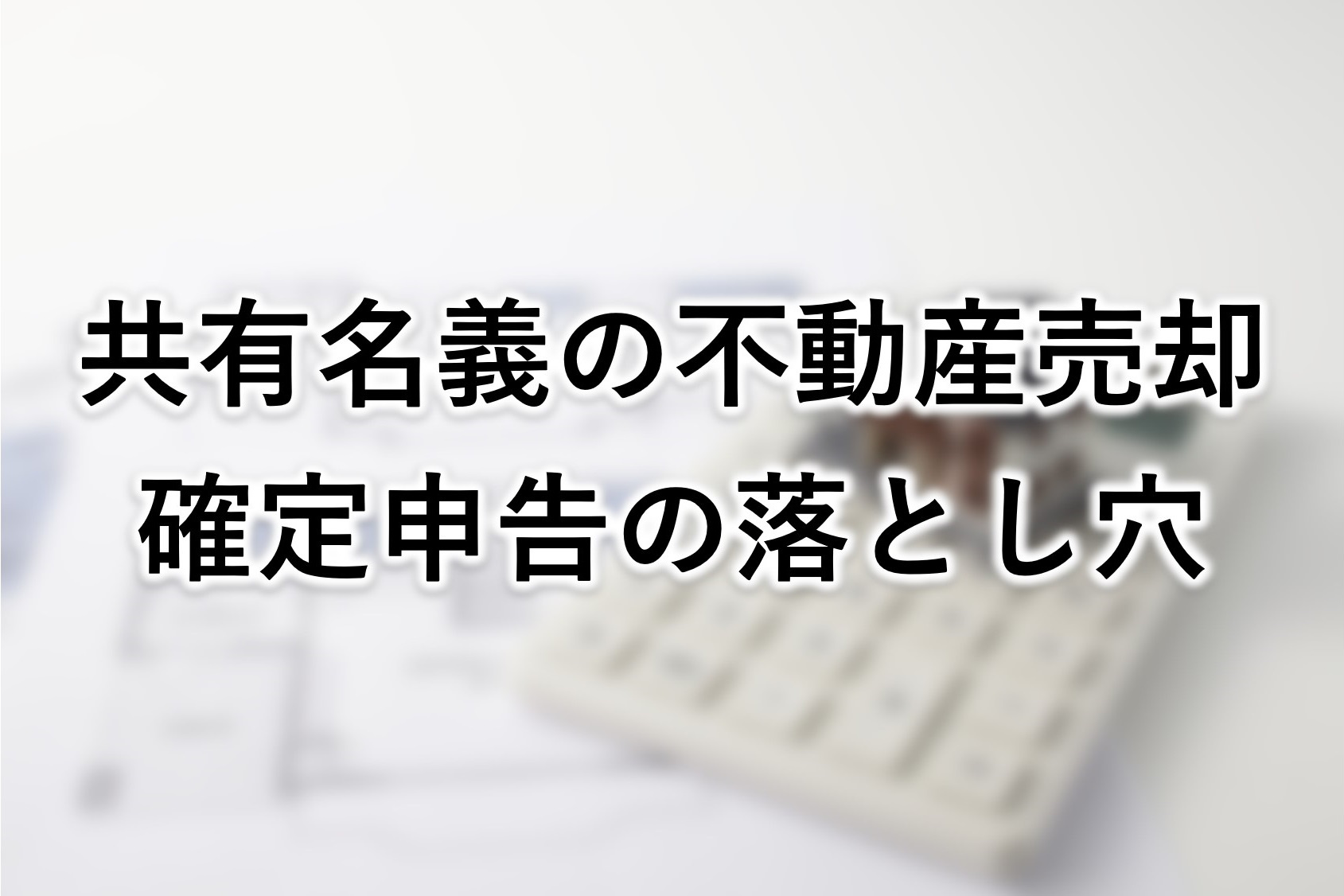 共有名義の不動産売却｜確定申告の落とし穴の画像