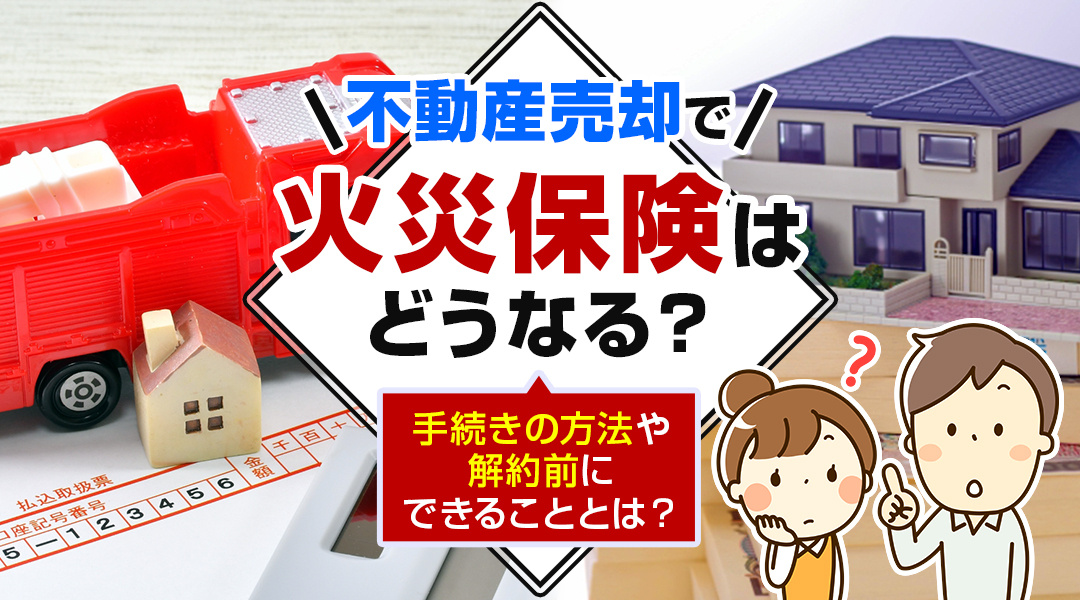【2026年版】不動産売却で火災保険はどうなる？手続きの方法...の画像