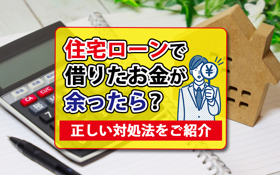住宅ローンで借りたお金が余ったら？正しい対処法をご紹介の画像