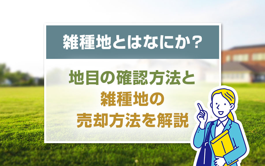 雑種地とはなにか？地目の確認方法と雑種地の売却方法を解説！の画像