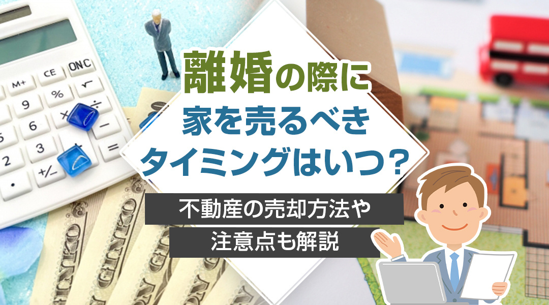 【2024年】離婚の際に家を売るべきタイミングはいつ？不動産...の画像