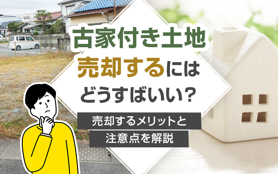古家付き土地売却するにはどうすばいい？売却するメリットと注意...の画像