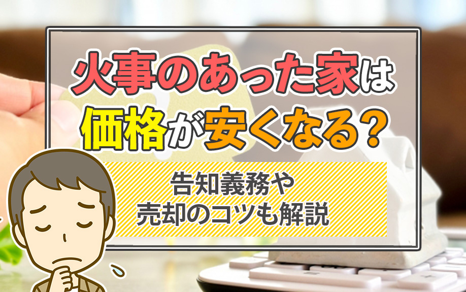 火事のあった家は価格が安くなる？告知義務や売却のコツも解説の画像