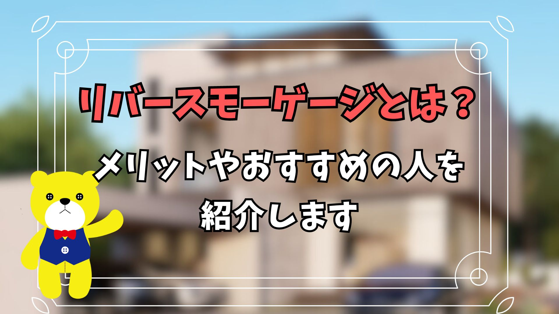 リバースモーゲージって何？メリットやおすすめの人を紹介します...の画像