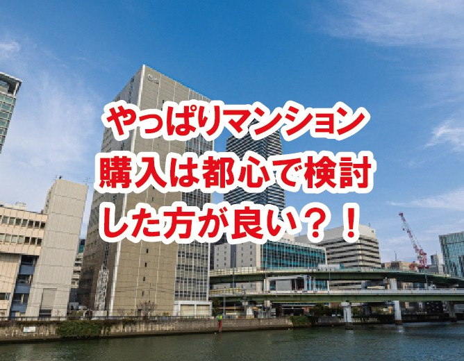 やっぱりマンション購入は都心で検討した方が良い？！【高崎不動...の画像