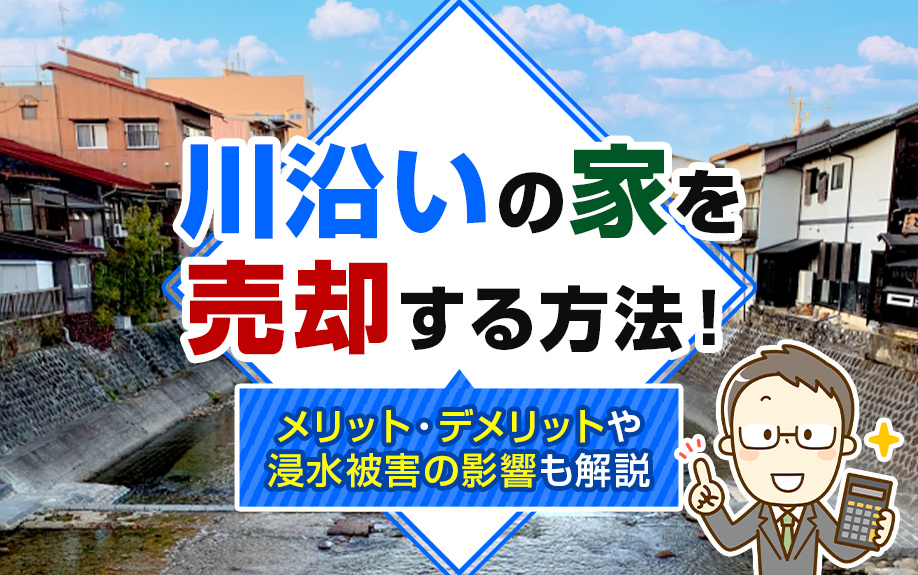 川沿いの家を売却する方法！メリット・デメリットや浸水被害の影...の画像
