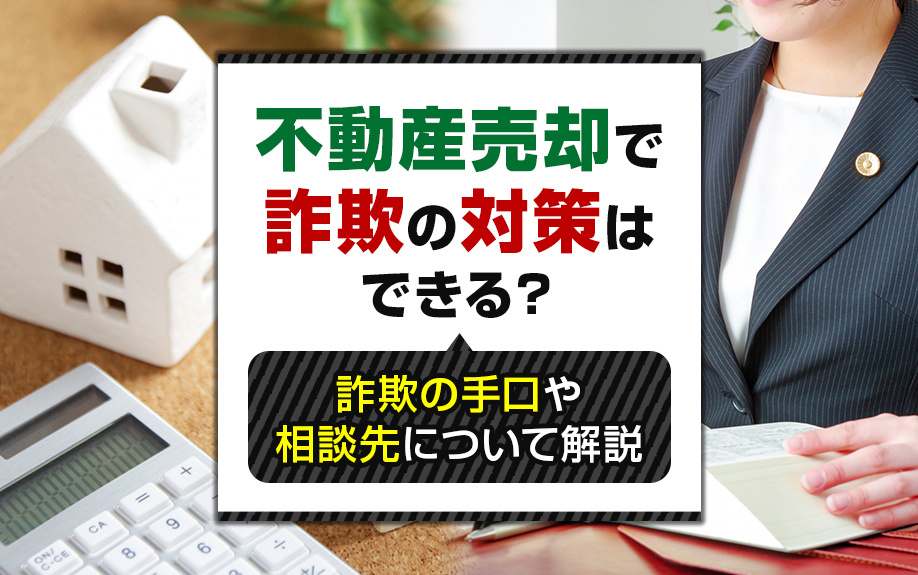 不動産売却で詐欺の対策はできる？詐欺の手口や相談先について解説の画像