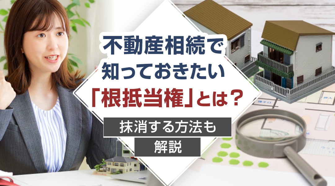 不動産相続で知っておきたい「根抵当権」とは？抹消する方法も解...の画像