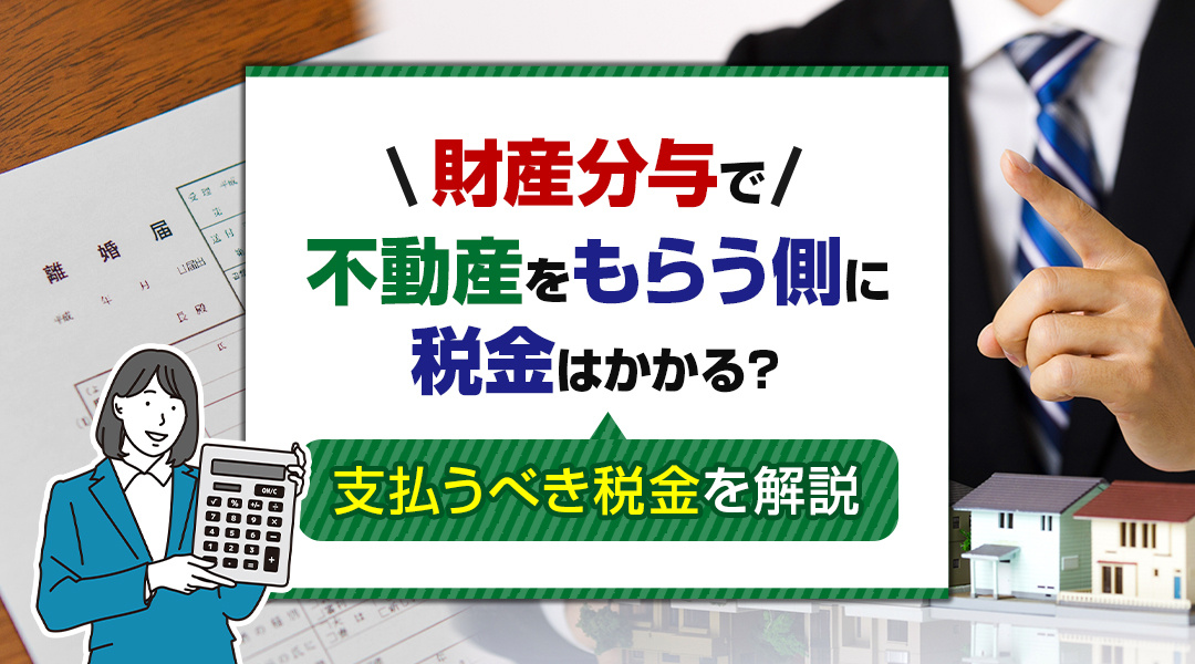 【2026年版】財産分与で不動産をもらう側に税金はかかる？支...の画像