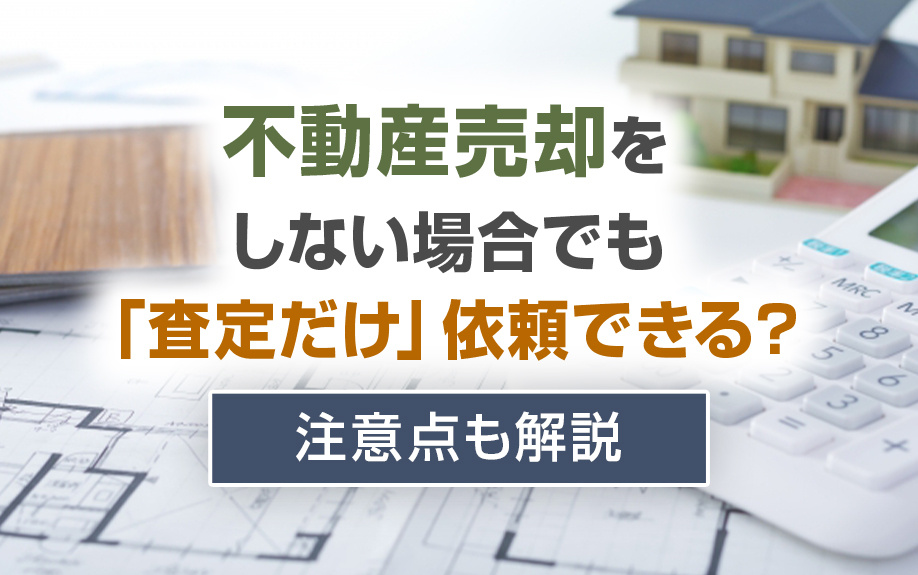不動産売却をしない場合でも「査定だけ」依頼できる？注意点も解...の画像