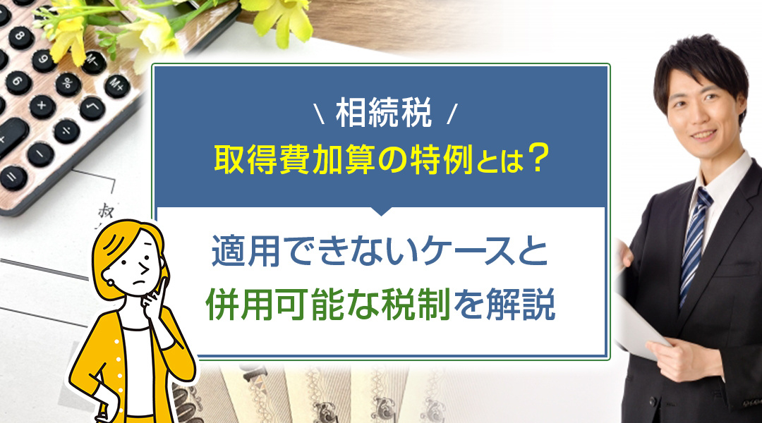 相続税の取得費加算の特例とは？適用できないケースと併用可能な...の画像