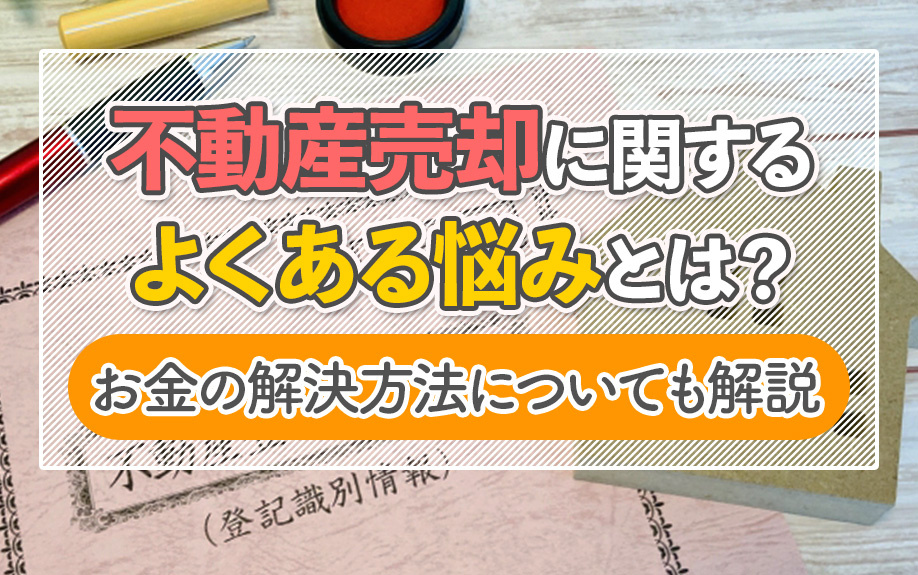 不動産売却に関するよくある悩みとは？お金の解決方法についても解説の画像