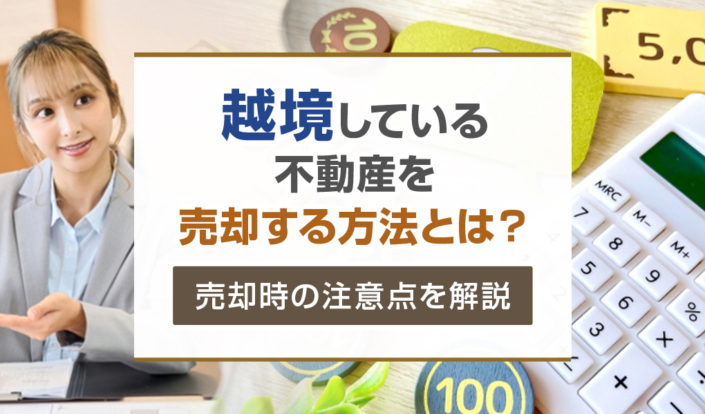 【2026年版】越境している不動産を売却する方法とは？売却時...の画像