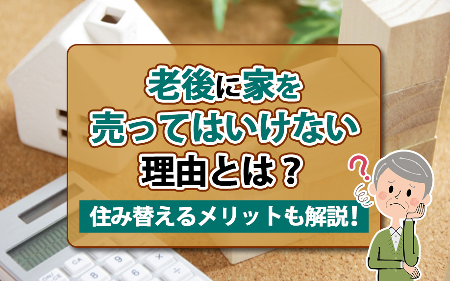【2024年】老後に家を売ってはいけない理由とは？住み替える...の画像
