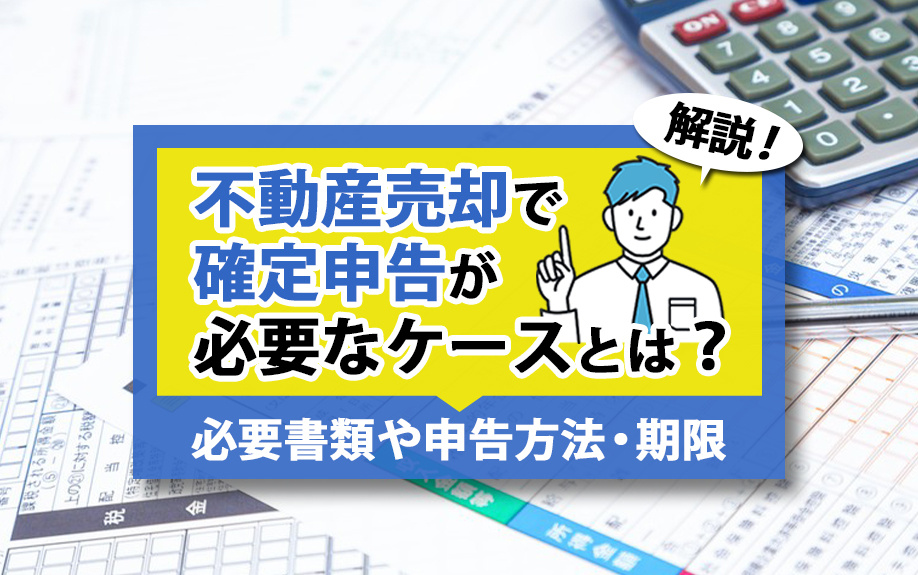 不動産売却で確定申告が必要なケースとは？必要書類や申告方法・...の画像