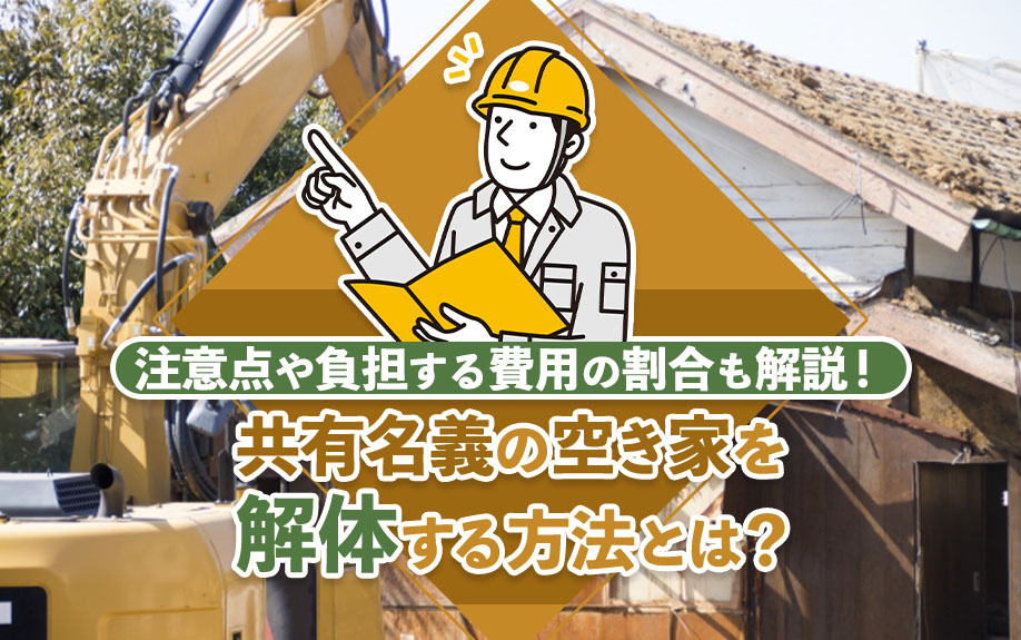 共有名義の空き家を解体する方法とは？注意点や負担する費用の割合も解説！の画像