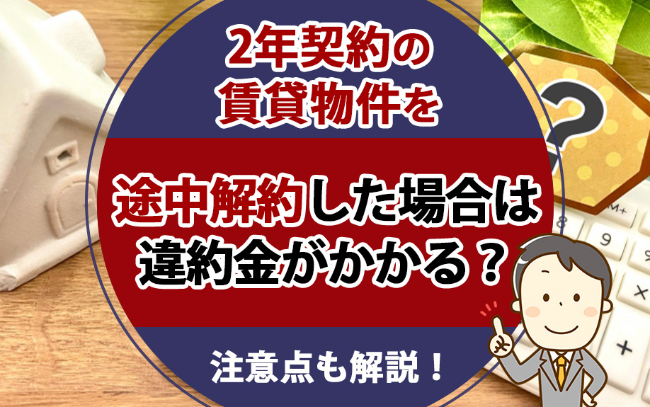 2年契約の賃貸物件を途中解約した場合は違約金がかかる？注意点も解説！の画像