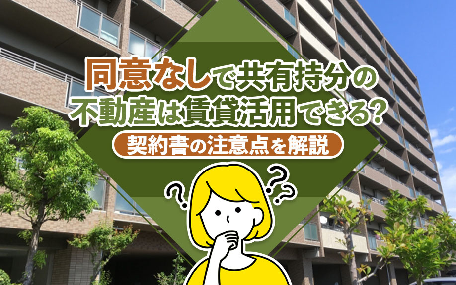 同意なしで共有持分の不動産は賃貸活用できる？契約書の注意点を解説の画像