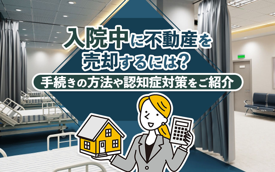 入院中に不動産を売却するには？手続きの方法や認知症対策をご紹介の画像