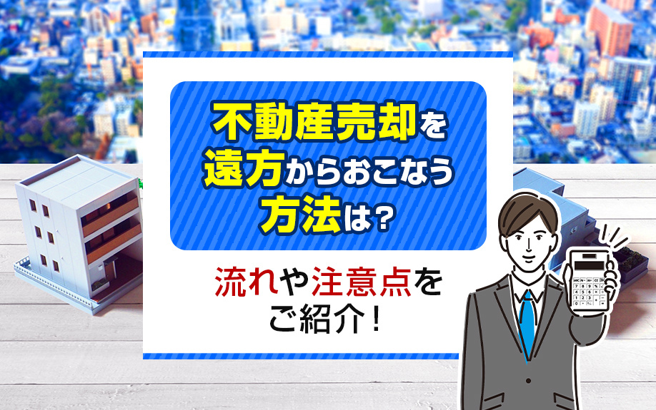不動産売却を遠方からおこなう方法は？流れや注意点をご紹介！の画像