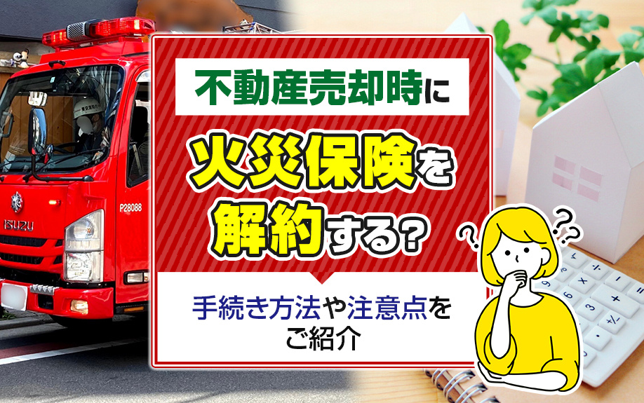 不動産売却時に火災保険を解約する？手続き方法や注意点をご紹介...の画像
