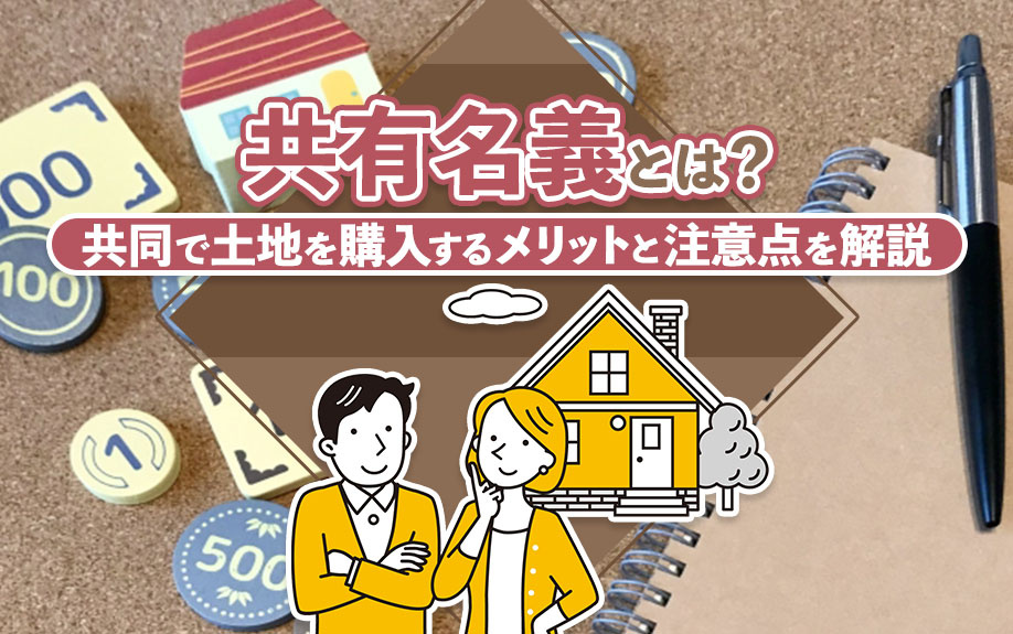共有名義とは？共同で土地を購入するメリットと注意点を解説の画像