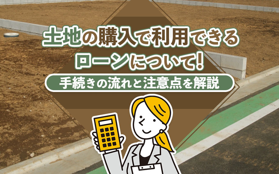 土地の購入で利用できるローンについて！手続きの流れと注意点を解説の画像
