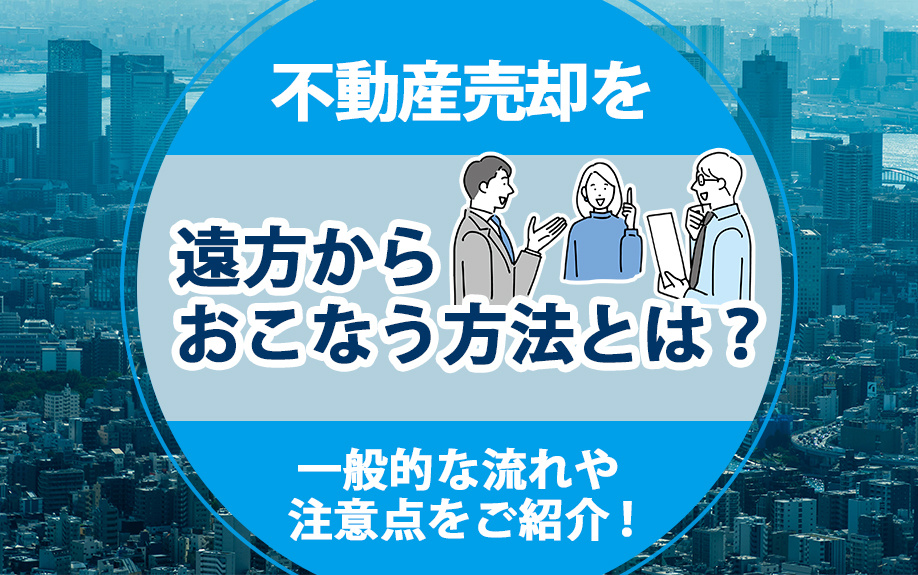 不動産売却を遠方からおこなう方法とは？一般的な流れや注意点をご紹介！の画像