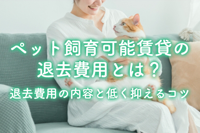 ペット飼育可能賃貸の退去費用とは？退去費用の内容と低く抑えるコツ
