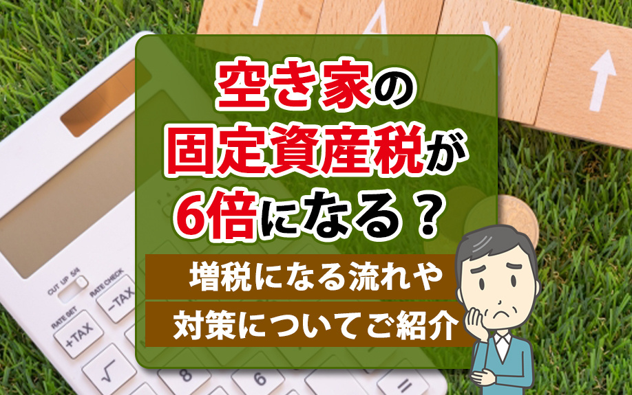 空き家の固定資産税が6倍になる？増税になる流れや対策についてご紹介の画像