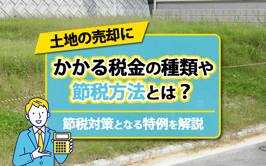 土地の売却にかかる税金の種類や節税方法とは？節税対策となる特...の画像
