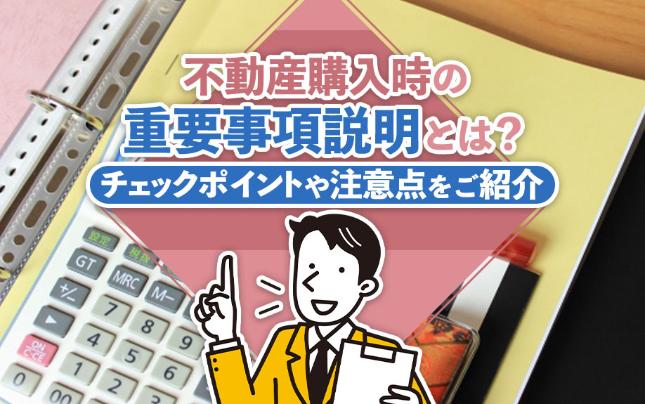 不動産購入時の重要事項説明とは？チェックポイントや注意点をご紹介の画像