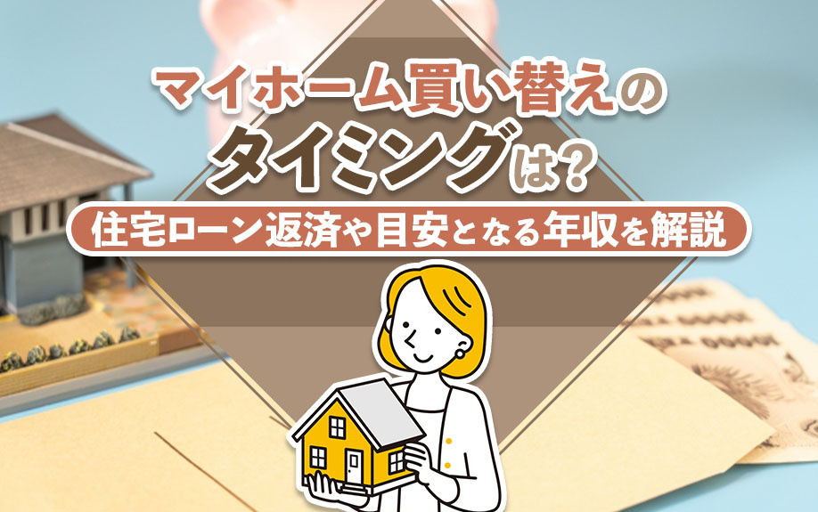 マイホーム買い替えのタイミングは？住宅ローン返済や目安となる年収を解説の画像
