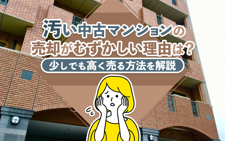 汚い中古マンションの売却がむずかしい理由は？少しでも高く売る...の画像