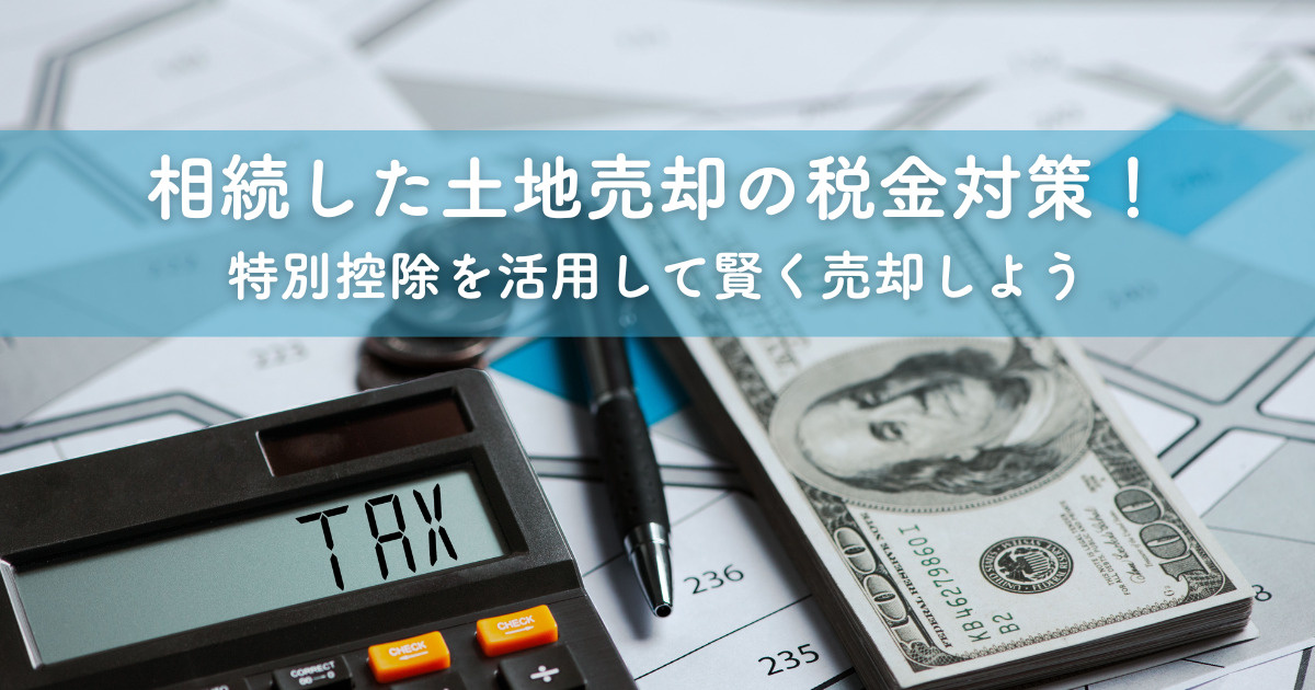 相続した土地売却の税金対策！特別控除を活用して賢く売却しよう...の画像