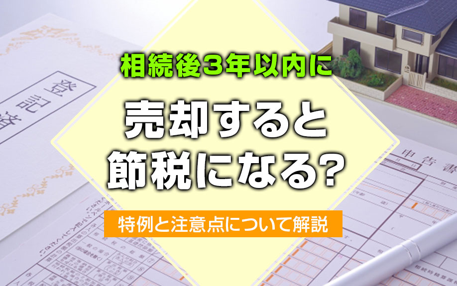 相続後3年以内に売却すると節税になる？特例と注意点について解...の画像