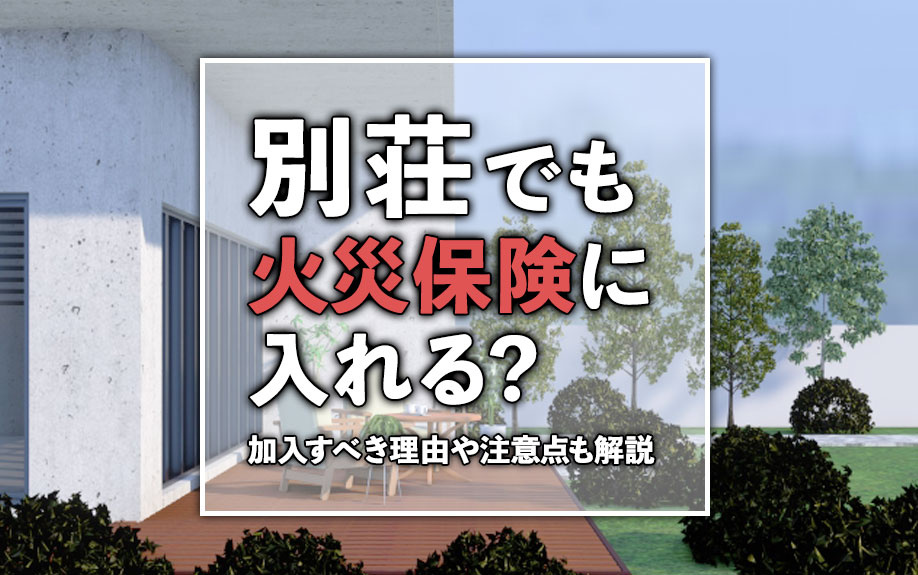 別荘でも火災保険に入れる？加入したほうが良い理由や注意点も解...の画像