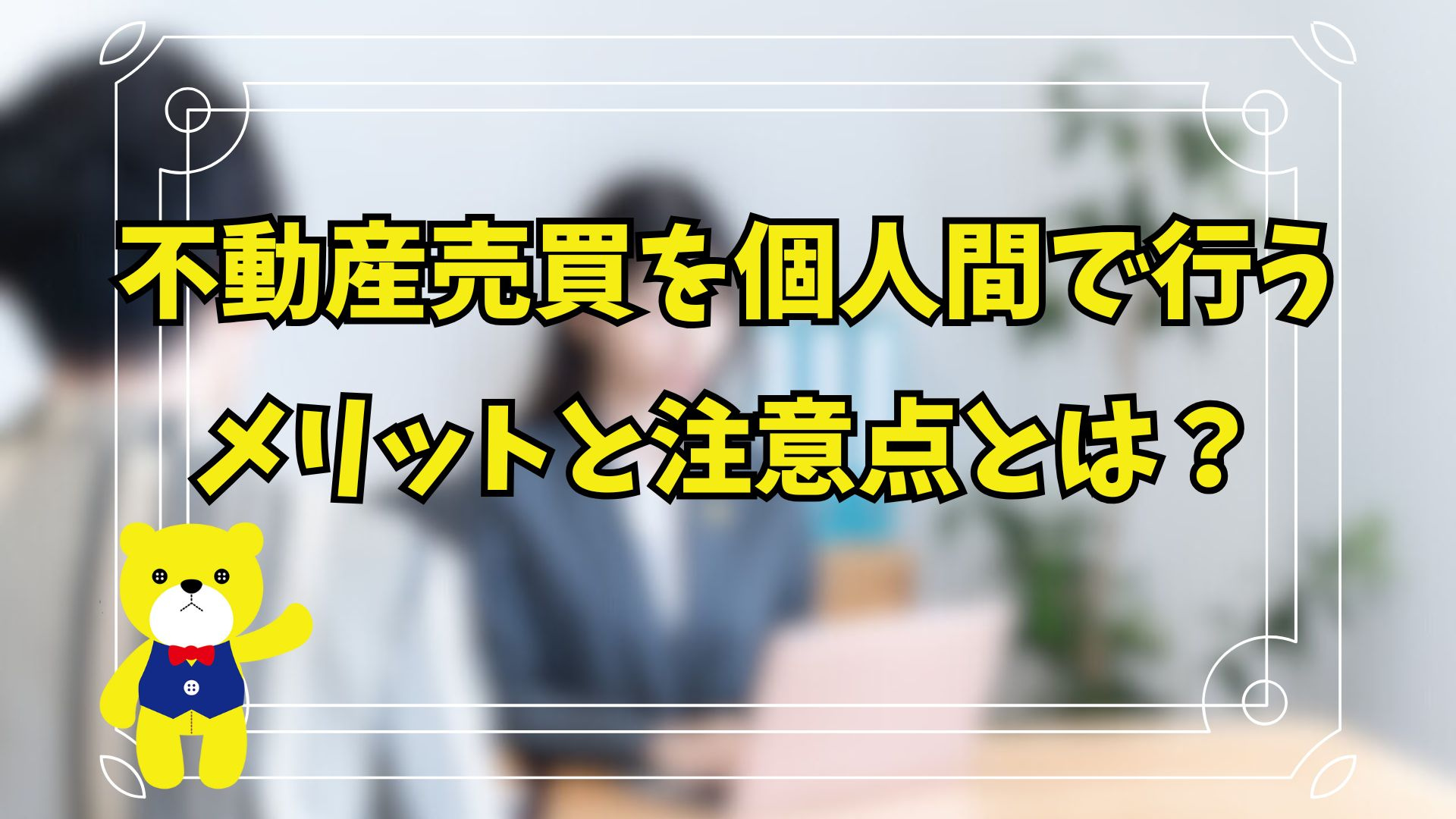 不動産売買を個人間で行うメリットと注意点とは？の画像