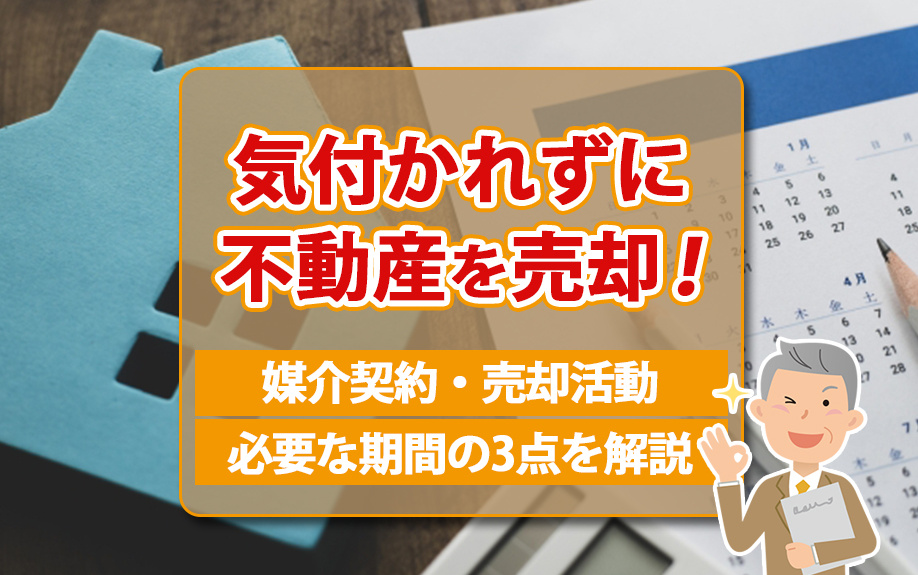 気付かれずに不動産を売却！媒介契約・売却活動・必要な期間の3点を解説の画像