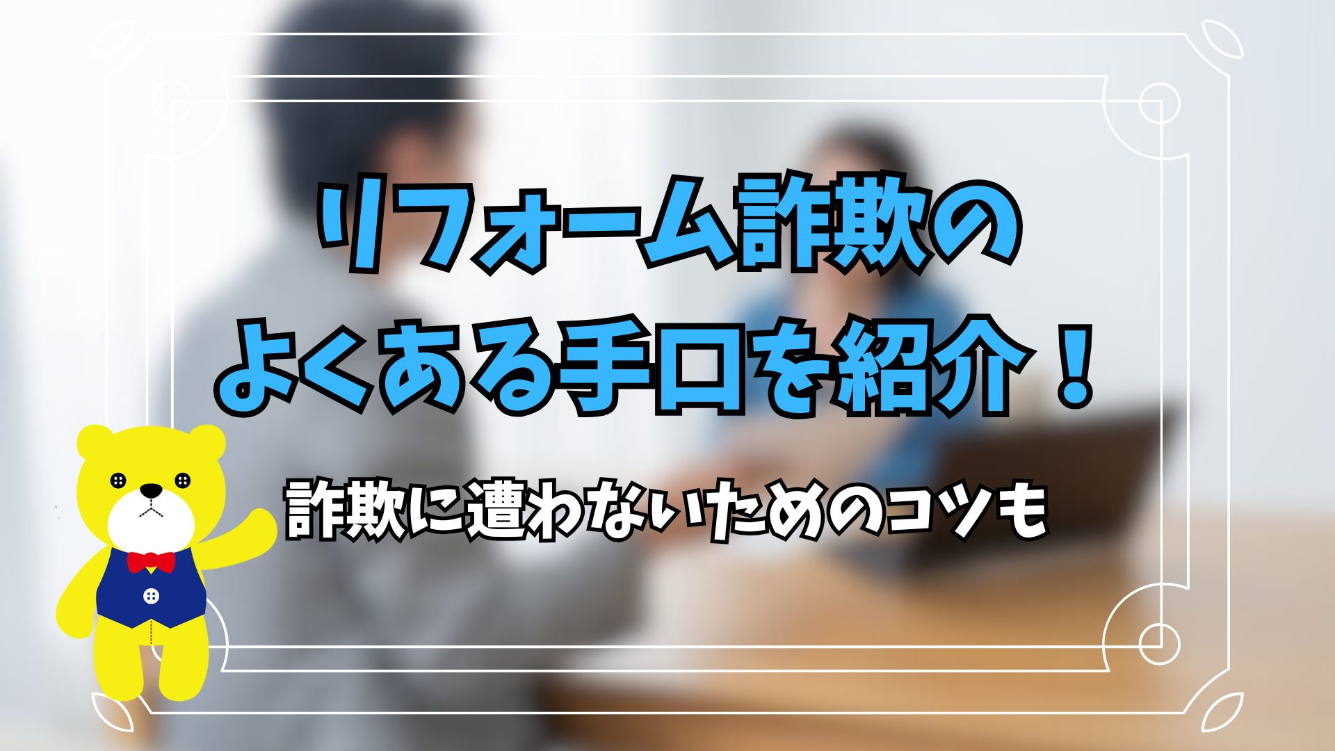 リフォーム詐欺のよくある手口を紹介！詐欺に遭わないためのコツ...の画像