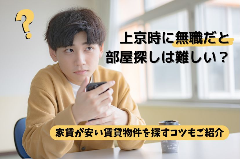 上京時に無職だと部屋探しは難しい？家賃が安い賃貸物件を探すコツもご紹介